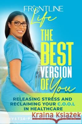 The Best Version of You: Releasing Stress and Reclaiming Your C.O.O.L. in Healthcare Ivette Polomeque 9780578967530 Frontline Life Media, LLC - książka