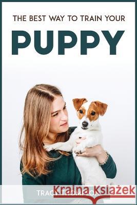 The Best Way to Train Your Puppy Tracy Thompson   9781804773239 Tracy Thompson - książka