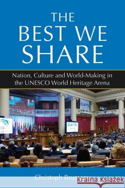 The Best We Share: Nation, Culture and World-Making in the UNESCO World Heritage Arena Brumann, Christoph 9781800739468 Berghahn Books - książka