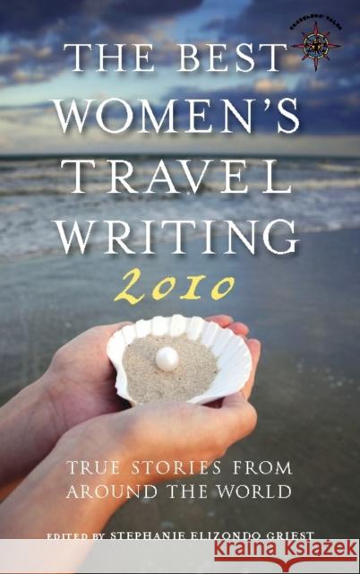 The Best Women's Travel Writing 2010: True Stories from Around the World Stephanie Elizondo Griest 9781609521608 Travelers' Tales Guides - książka
