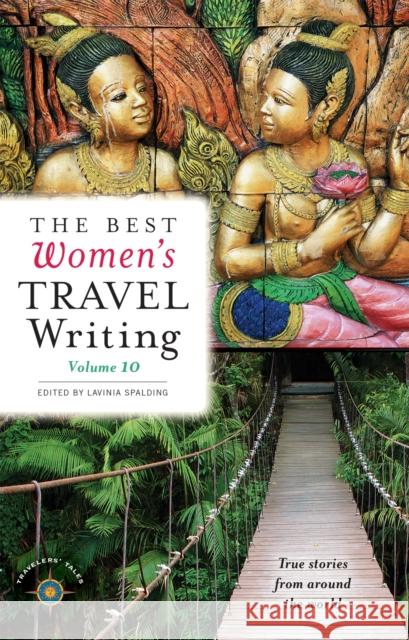 The Best Women's Travel Writing, Volume 10: True Stories from Around the World Lavinia Spalding 9781609520984 Travelers' Tales Guides - książka