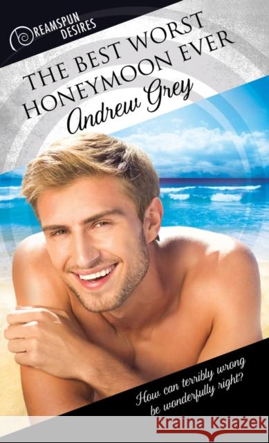 The Best Worst Honeymoon Ever Andrew Grey 9781641080057 Dreamspinner Press - książka