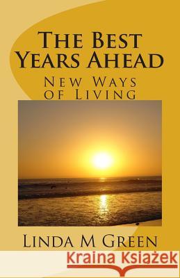 The Best Years Ahead: New Ways of Living Linda M. Green 9781495925382 Createspace - książka