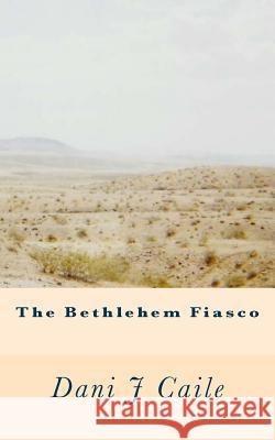 The Bethlehem Fiasco Dani J. Caile 9781469989150 Createspace - książka