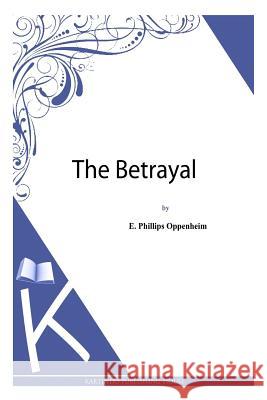 The Betrayal E. Phillips Oppenheim 9781493789764 Createspace - książka