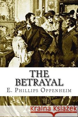 The Betrayal E. Phillips Oppenheim 9781512257984 Createspace - książka