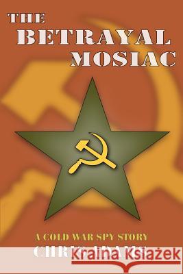The Betrayal Mosaic: A Cold War Spy Story Adams, Chris 9780595309139 iUniverse - książka