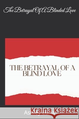 The Betrayal Of A Blinded Love Luna, Ashley 9798298654586 Independently Published - książka