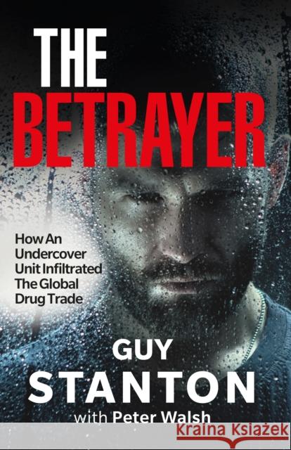 The Betrayer: How An Undercover Unit Infiltrated The Global Drug Trade Guy Stanton 9781908479969 Milo Books - książka