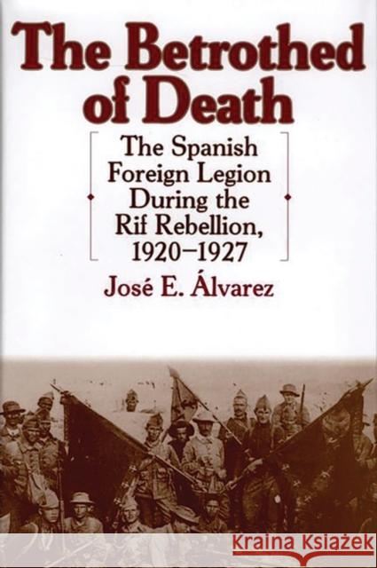 The Betrothed of Death: The Spanish Foreign Legion During the Rif Rebellion, 1920-1927 Alvarez, José E. 9780313306976 Greenwood Press - książka