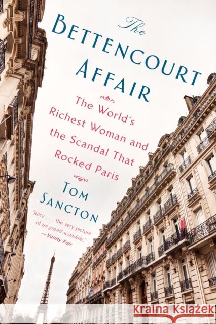 The Bettencourt Affair: The World's Richest Woman and the Scandal That Rocked Paris Sancton, Tom 9781101984499 Dutton Books - książka