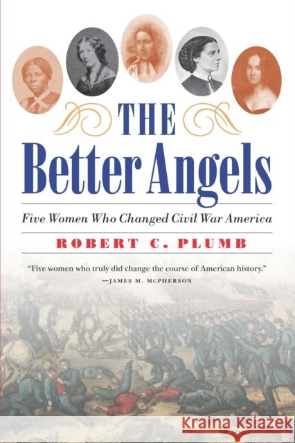 The Better Angels: Five Women Who Changed Civil War America Robert C. Plumb Elisabeth Griffith 9781640125469 Potomac Books - książka