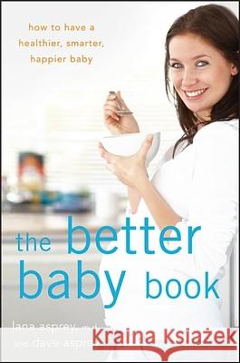 The Better Baby Book: How to Have a Healthier, Smarter, Happier Baby Lana Asprey 9781630261870 John Wiley & Sons - książka