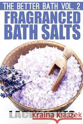 The Better Bath vol. 2: Fragranced Bath Salts Jones, Lacey 9781505867169 Createspace - książka