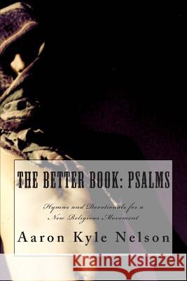 The Better Book: Psalms: Hymns and Devotionals for a New Religious Movement Aaron Kyle Nelson 9781494731885 Createspace - książka