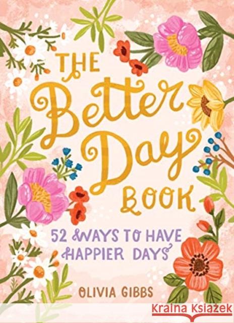 The Better Day Book: 52 Ways to Have Happier Days Olivia Gibbs 9780764360947 Schiffer Publishing Ltd - książka