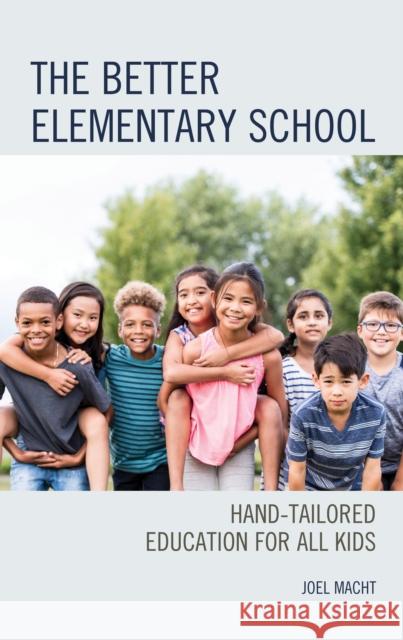 The Better Elementary School: Hand-Tailored Education for All Kids Macht, Joel 9781475866469 Rowman & Littlefield - książka