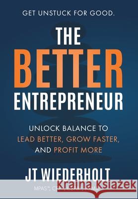 The Better Entrepreneur: Unlock Balance to Lead Better, Grow Faster, and Profit More Jt Wiederholt 9781969372858 Game Changer Publishing - książka