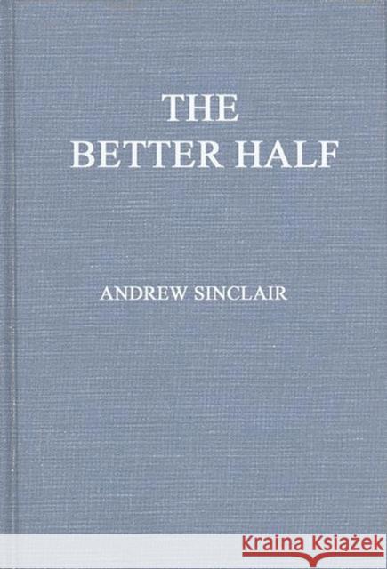 The Better Half: The Emancipation of the American Woman Sinclair, Andrew 9780313228285 Greenwood Press - książka