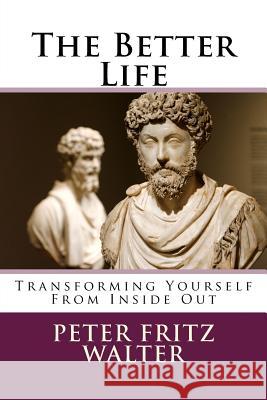 The Better Life: Transforming Yourself From Inside Out Walter, Peter Fritz 9781505673197 Createspace - książka