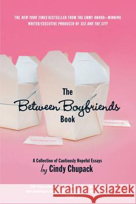 The Between Boyfriends Book: A Collection of Cautiously Hopeful Essays Cindy Chupack 9780312309046 St. Martin's Press - książka