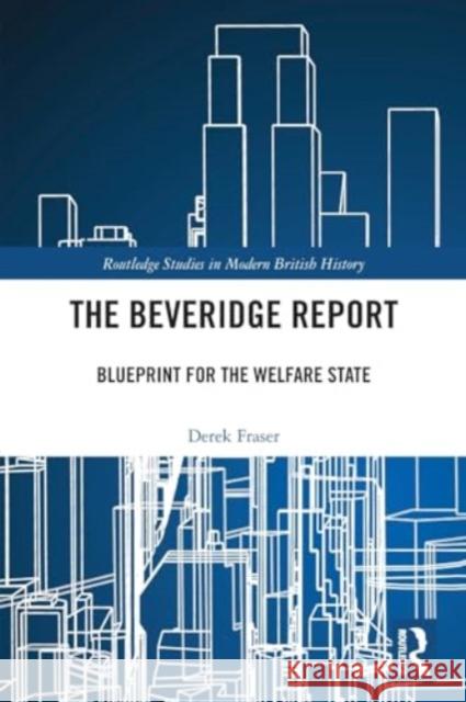 The Beveridge Report: Blueprint for the Welfare State Derek Fraser 9780367765361 Routledge - książka