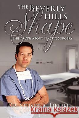 The Beverly Hills Shape: The Truth about Plastic Surgery Linder, Dr Stuart a. 9781599303161 Tag Publishing LLC - książka