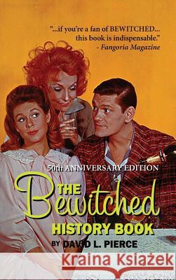 The Bewitched History Book - 50th Anniversary Edition (hardback) David L. Pierce 9781593934422 BearManor Media - książka