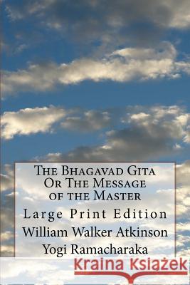 The Bhagavad Gita Or The Message of the Master: Large Print Edition Ramacharaka, Yogi 9781720833994 Createspace Independent Publishing Platform - książka