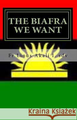 The Biafra We Want: Hope of the Future for the Suffering African Masses Fr Linus Ihebirinachi Akal Fr Linus Ihebirinachi Akal 9781548853235 Createspace Independent Publishing Platform - książka
