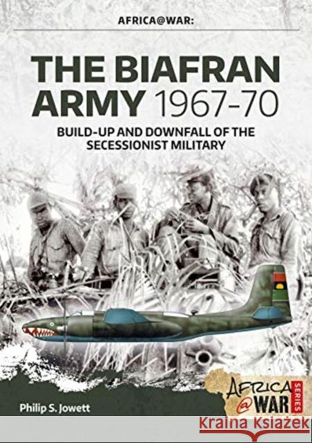 The Biafran Army 1967-70: Build-Up and Downfall of the Secessionist Military Philip Jowett 9781911628637 Helion & Company - książka