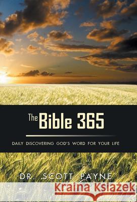 The Bible 365: Daily Discovering God's Word For Your Life Dr Scott Payne 9781512729436 WestBow Press - książka