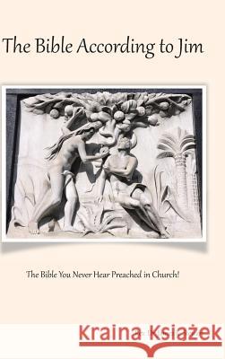 The Bible According to Jim: The Bible You Never Hear Preached in Church! Rev Dr James K Stewart 9781524625986 Authorhouse - książka