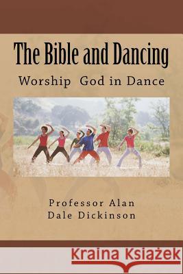 The Bible and Dancing Professor Alan Dale Dickinson 9781979908726 Createspace Independent Publishing Platform - książka