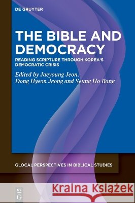 The Bible and Democracy: Reading Scripture Through Korea's Democratic Crisis Jaeyoung Jeon Donghyeon Jeong Seung Ho Bang 9783112272510 de Gruyter - książka