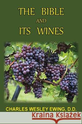 The Bible and Its Wines Charles W. Ewing 9781737100508 Old Paths Publications, Incorporated - książka