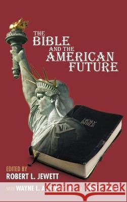 The Bible and the American Future Robert Jewett, Wayne L Alloway, Jr, John G Lacey 9781498212328 Cascade Books - książka