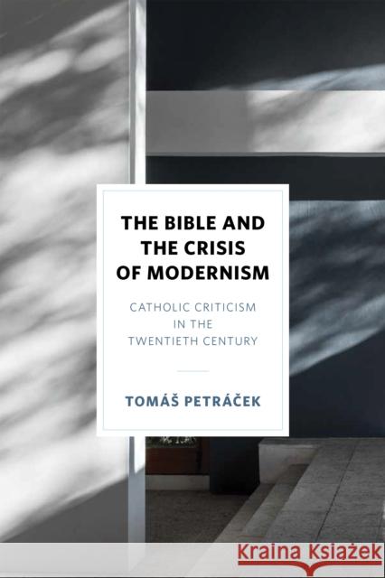 The Bible and the Crisis of Modernism: Catholic Criticism in the Twentieth Century Petr 9780268202897 University of Notre Dame Press - książka