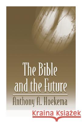 The Bible and the Future Anthony A. Hoekema 9780802808516 Wm. B. Eerdmans Publishing Company - książka