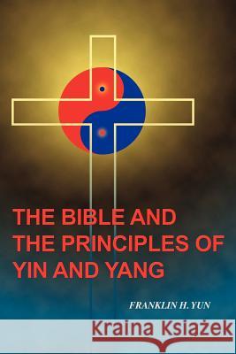The Bible and the Principles of Yin and Yang Franklin Hum Yun 9781461006985 Createspace - książka