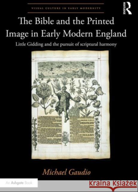 The Bible and the Printed Image in Early Modern England: Little Gidding and the Pursuit of Scriptural Harmony Michael Gaudio 9781472460462 Routledge - książka