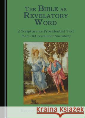 The Bible as Revelatory Word: 2 Scripture as Providential Text (Late Old Testament Narrative) Robert Ignatius Letellier 9781443890915 Cambridge Scholars Publishing (RJ) - książka