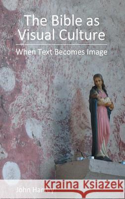 The Bible as Visual Culture: When Text Becomes Image Harvey, John 9781909697089 Sheffield Phoenix Press Ltd - książka