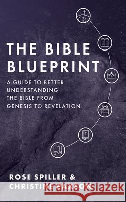 The Bible Blueprint: A Guide to Better Understanding the Bible from Genesis to Revelation Christine Paxson Rose Spiller 9781649602435 Ambassador International - książka