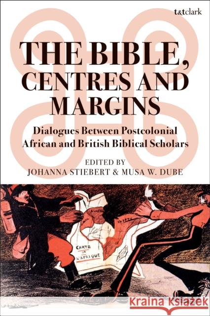 The Bible, Centres and Margins: Dialogues Between Postcolonial African and British Biblical Scholars Johanna Stiebert Musa W. Dube 9780567693266 T&T Clark - książka