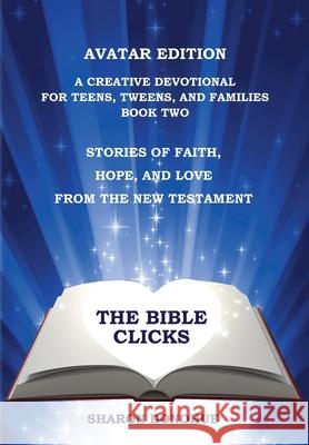 The Bible Clicks, Avatar Edition, A Creative Devotional for Teens, Tweens, and Families, Book Two: Stories of Faith, Hope, and Love from the New Testa Sharon Donohue 9781735072258 Abridge Press - książka