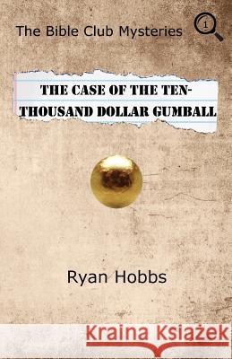 The Bible Club Mysteries: The Case of the Ten-Thousand Dollar Gumball Ryan P. Hobbs 9780983809272 Delaware Spring Press - książka