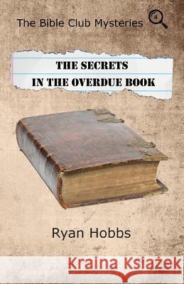 The Bible Club Mysteries: The Secrets in the Overdue Book Ryan P. Hobbs 9781733251402 Delaware Spring Press - książka