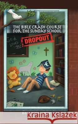 The Bible Crash Course for the Sunday School Dropout Robyn Downey 9781512772289 WestBow Press - książka