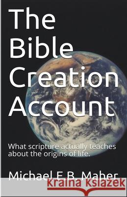 The Bible Creation Account Michael E. B. Maher 9781393047292 Michael Maher Ministries - książka